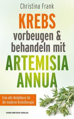 Krebs vorbeugen und behandeln mit Artemisia annua von Frank,  Christina