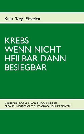 KREBS WENN NICHT HEILBAR DANN BESIEGBAR von EICKELEN,  KNUT