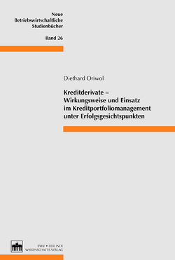 Kreditderivate – Wirkungsweise und Einsatz im Kreditportfoliomanagement unter Erfolgsgesichtspunkten von Oriwol,  Diethard