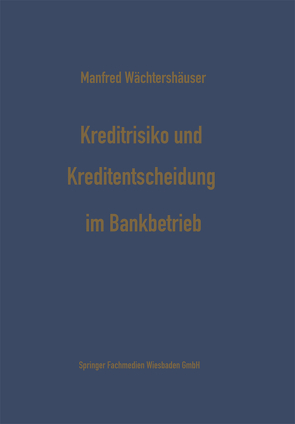 Kreditrisiko und Kreditentscheidung im Bankbetrieb von Wächtershäuser,  Manfred