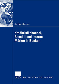 Kreditrisikohandel, Basel II und interne Märkte in Banken von Klement,  Jochen, Steiner,  Prof. Dr. Manfred