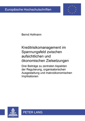Kreditrisikomanagement im Spannungsfeld zwischen aufsichtlichen und ökonomischen Zielsetzungen von Hofmann,  Bernd