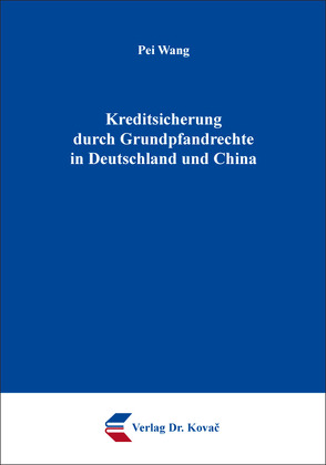 Kreditsicherung durch Grundpfandrechte in Deutschland und China von Wang,  Pei