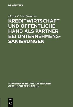 Kreditwirtschaft und öffentliche Hand als Partner bei Unternehmenssanierungen von Westermann,  Harm P.