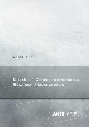 Kreishohlprofil-X-Knoten aus nichtrostenden Stählen unter Axialbeanspruchung von Lipp,  Andreas