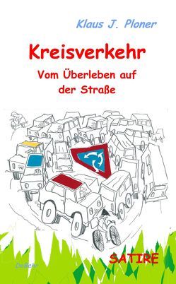 Kreisverkehr – Vom Überleben auf der Straße – SATIRE von Ploner,  Klaus J., Walcher,  Reinhard