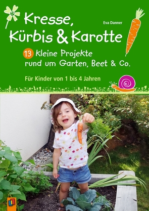 Kresse, Kürbis und Karotte: 13 kleine Projekte rund um Garten, Beet & Co. von Danner,  Eva