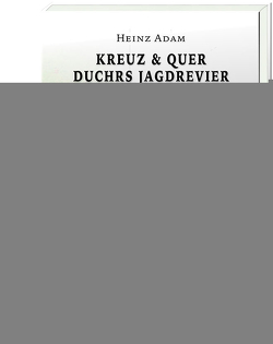 Kreuz & Quer durchs Jagdrevier von Adam,  Heinz