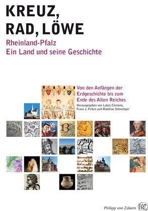 Kreuz – Rad – Löwe. Rheinland-Pfalz. Ein Land und seine Geschichte. von Clemens,  Lukas, Felten,  Franz J, Schnettger,  Matthias