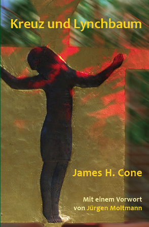 Kreuz und Lynchbaum von Cone,  James Hal, Jürgen,  Moltmann, Sieg,  Ursula