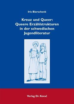 Kreuz und Queer: Queere Erzählstrukturen in der schwedischen Jugendliteratur von Bierschenk,  Iris