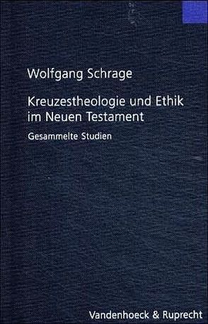 Kreuzestheologie und Ethik im Neuen Testament von Koch,  Dietrich-Alexander, Köckert,  Matthias, Schrage,  Wolfgang