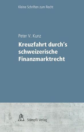 Kreuzfahrt durch’s schweizerische Finanzmarktrecht von Kunz,  Peter V