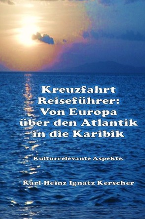 Kreuzfahrt Reisefuehrer: Von Europa ueber den Antlantik in die Karibik. von Kerscher,  Karl-Heinz Ignatz