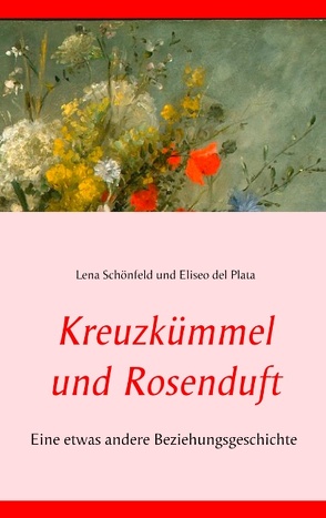 Kreuzkümmel und Rosenduft von Plata,  Eliseo del, Schönfeld,  Lena