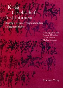 Krieg – Gesellschaft – Institutionen von Meißner,  Burkhard, Schmitt,  Oliver, Sommer,  Michael