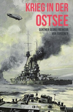 Krieg in der Ostsee von Freiherr von Forstner,  Günther Georg