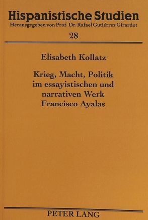 Krieg, Macht, Politik im essayistischen und narrativen Werk Francisco Ayalas von Kollatz,  Elisabeth