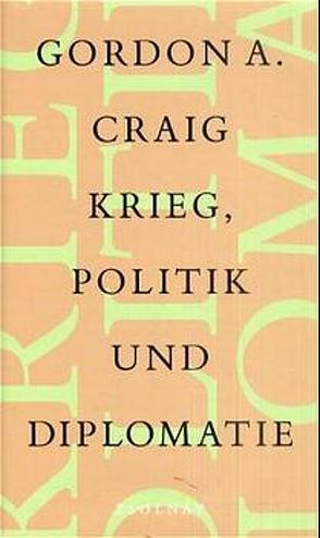 Krieg, Politik und Diplomatie von Beckmann,  Gerhard, Craig,  Gordon A., Federmann,  Karl, Ott,  Sybille, Schlegel,  Dietrich