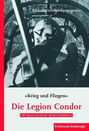 „Krieg und Fliegen“. Die Legion Condor im Spanischen Bürgerkrieg von Schagen,  Udo, Schleiermacher,  Sabine, Schüler-Springorum,  Stefanie