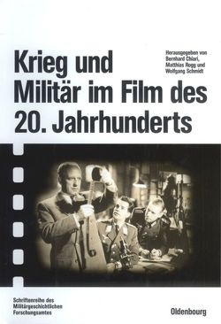 Krieg und Militär im Film des 20. Jahrhunderts von Chiari,  Bernhard, Rogg,  Matthias, Schmidt,  Wolfgang