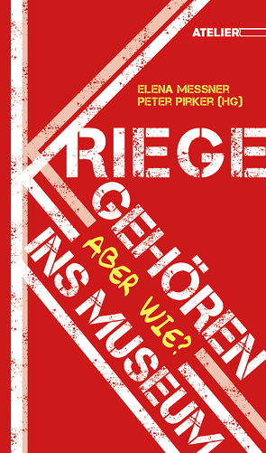 Kriege gehören ins Museum! Aber wie? von Baier,  Michael, Bailey,  Roderick, Binder,  Dieter-Anton, Blaha,  Georg, Brait,  Andrea, Bratic,  Ljubomir, Corbett,  Tim, Döring,  Daniela, Fitsch,  Hannah, Fliedl,  Gottfried, Fritz,  Martin, Goetz,  Judith, Haendel,  Laura, Heimann-Jelinek,  Felicitas, Hochreiter,  Otto, Jaschke,  Beatrice, Kämpf,  Bianca, Keller,  Mario, Kellermann,  Kerstin, Leidinger,  Hannes, Maurer,  Stefan, Melichar,  Peter, Messner,  Elena, Moritz,  Verena, Muchitsch,  Wolfgang, Mueller,  Wolfgang, Muttenthaler,  Roswitha, Olger,  Nils, Pirker,  Peter, Radonic,  Ljiljana, Raths,  Ralf, Reinfeldt,  Sebastian, Rohrbach,  Philipp, Rupnow,  Dirk, Schattleitner,  Christoph, Seifert-Hartz,  Constanze, Spitaler,  Georg, Sternfeld,  Nora, Uhl,  Heidemarie, Wahl,  Niko, Winkler,  Alexander, Wintersteiner,  Werner