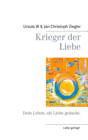 Krieger der Liebe von Ziegler,  Jan-Christoph, Ziegler,  Ursula W.