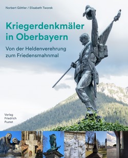 Kriegerdenkmäler in Oberbayern von Göttler,  Norbert, Tworek,  Elisabeth