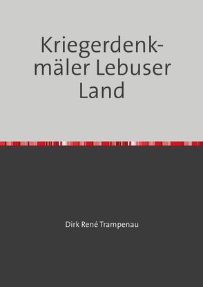 Kriegerdenkmäler Lebuser Land von Trampenau,  Dirk Rene