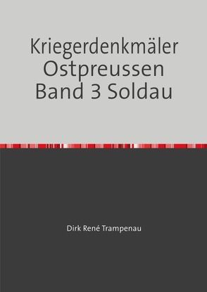 Kriegerdenkmäler Ostpreussen Band 3 Soldau von Trampenau,  Dirk Rene