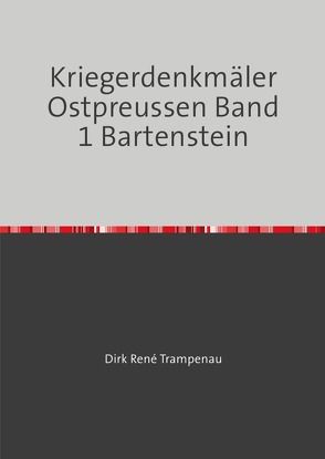 Kriegerdenkmäler Ostpreussen / Kriegerdenkmäler Ostpreussen Band 1 Bartenstein von Trampenau,  Dirk Rene
