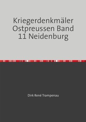 Kriegerdenkmäler Ostpreussen / Kriegerdenkmäler Ostpreussen Band 11 Neidenburg von Trampenau,  Dirk Rene