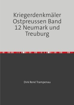 Kriegerdenkmäler Ostpreussen / Kriegerdenkmäler Ostpreussen Band 12 Neumark und Treuburg von Trampenau,  Dirk Rene