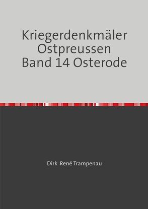 Kriegerdenkmäler Ostpreussen / Kriegerdenkmäler Ostpreussen Band 14 Osterode von Trampenau,  Dirk Rene