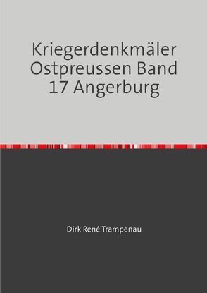 Kriegerdenkmäler Ostpreussen / Kriegerdenkmäler Ostpreussen Band 17 Angerburg von Trampenau,  Dirk Rene