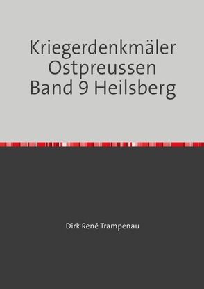 Kriegerdenkmäler Ostpreussen / Kriegerdenkmäler Ostpreussen Band 9 Heilsberg von Trampenau,  Dirk Rene