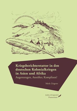 Kriegsberichterstatter in den deutschen Kolonialkriegen in Asien und Afrika. von Zeigerer,  Merle