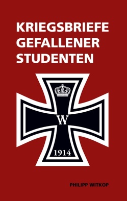 Kriegsbriefe gefallener Studenten von Schröder,  Philip, Witkop,  Philipp