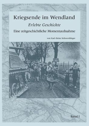 Kriegsende im Wendland von Schwerdtfeger,  Karl-Heinz
