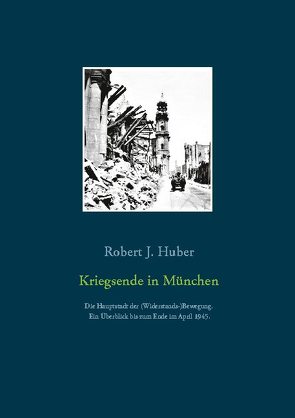 Kriegsende in München von Huber,  Robert J.