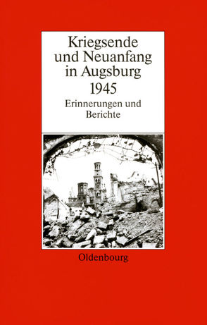 Kriegsende und Neuanfang in Augsburg 1945 von Gelberg,  Karl-Ulrich