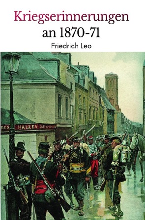 Kriegserinnerungen an 1870/71 von Leo,  Friedrich
