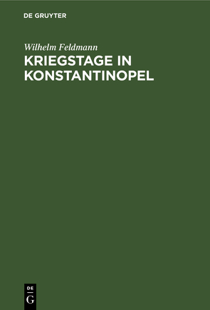 Kriegstage in Konstantinopel von Feldmann,  Wilhelm