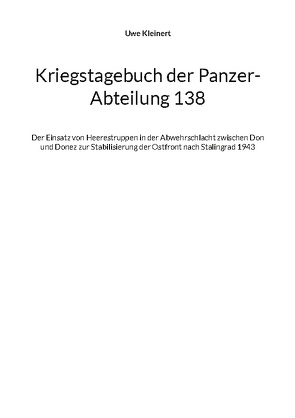 Kriegstagebuch der Panzer-Abteilung 138 von Kleinert,  Uwe