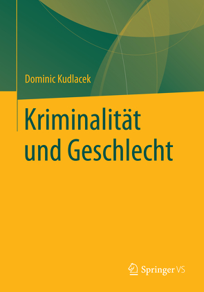 Kriminalität und Geschlecht von Kudlacek,  Dominic