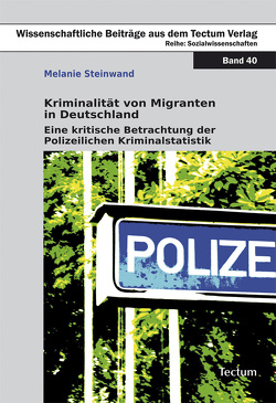 Kriminalität von Migranten in Deutschland von Steinwand,  Melanie