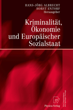 Kriminalität, Ökonomie und Europäischer Sozialstaat von Albrecht,  Hans-Jörg, Entorf,  Horst
