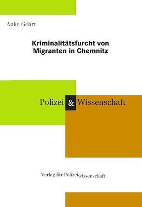 Kriminalitätsfurcht von Migranten in Chemnitz von Gehre,  Anke