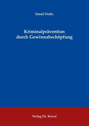 Kriminalprävention durch Gewinnabschöpfung von Dedic,  Smail