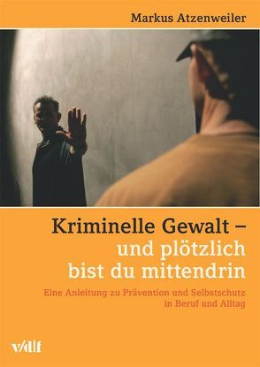 Kriminelle Gewalt – und plötzlich bist du mittendrin von Atzenweiler,  Markus